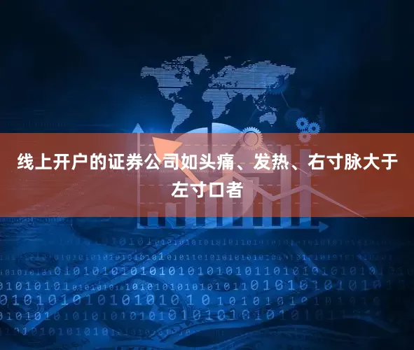 线上开户的证券公司如头痛、发热、右寸脉大于左寸口者
